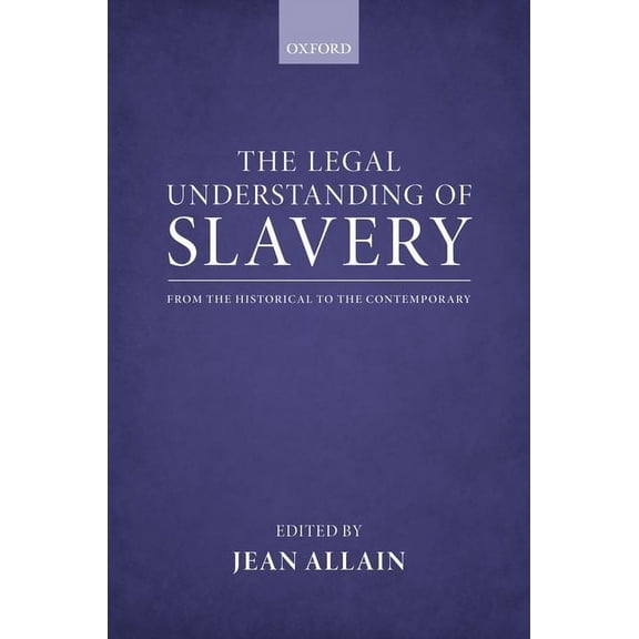 The Legal Understanding of Slavery: From the Historical to the Contemporary, (Hardcover)