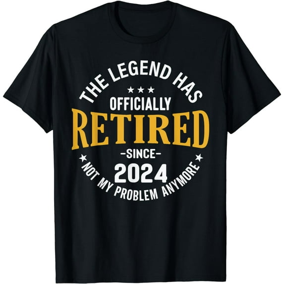 The Legend Has Retired 2024 Not My problem Anymore Retired T-Shirt