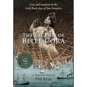 The Legend of Belle Cora: Lust and Mayhem in the Gold Rush days of San Francisco-A Historical Novel, (Hardcover)