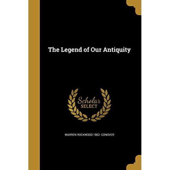 The Legend of Our Antiquity Paperback 1374209139 9781374209138 Warren Rockwood 1862- Conover