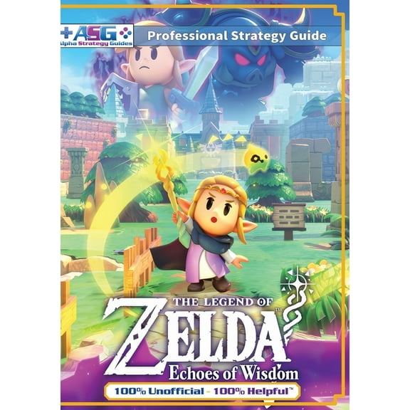 The Legend of Zelda Echoes of Wisdom Strategy Guide Book (Full Color): 100% Unofficial - 100% Helpful Walkthrough, (Paperback)