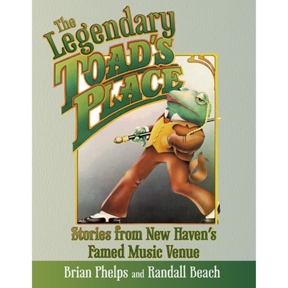 Pre-Owned The Legendary Toad's Place: Stories from New Haven's Famed Music Venue (Paperback) 1493058606 9781493058600