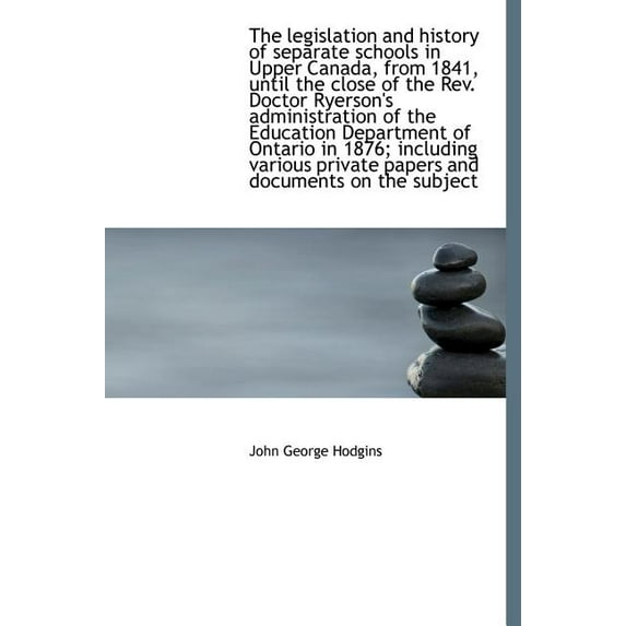 The Legislation and History of Separate Schools in Upper Canada, from 1841, Until the Close of the R (Hardcover)