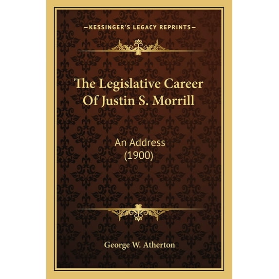 The Legislative Career Of Justin S. Morrill : An Address (1900) (Paperback)