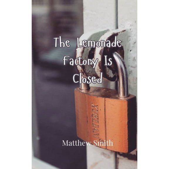 The Lemonade Factory Is Closed, (Paperback)