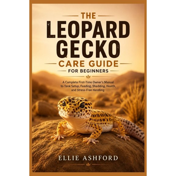 The Leopard Gecko Care Guide for Beginners: A Complete First-Time Owner's Manual to Tank Setup, Feeding, Shedding, Healt, (Paperback)