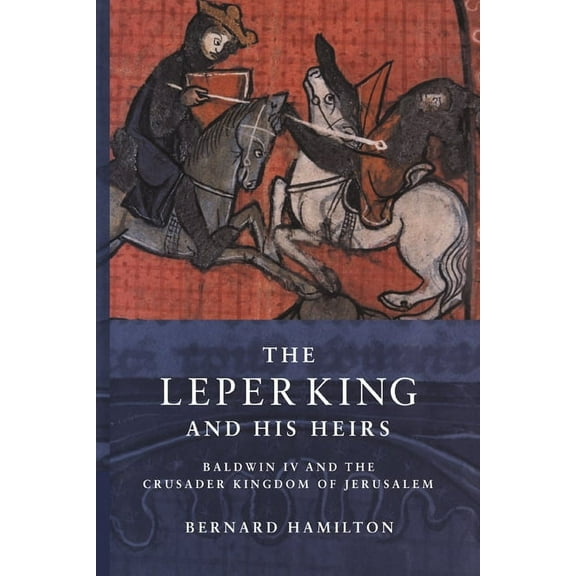 The Leper King and His Heirs: Baldwin IV and the Crusader Kingdom of Jerusalem, (Paperback)