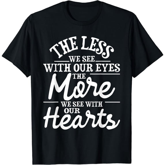 The Less We See With Our Eyes - Blind Blindness Vision Loss T-Shirt