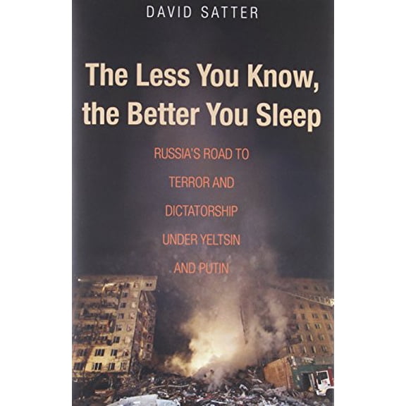 Pre-Owned The Less You Know, the Better You Sleep: Russia's Road to Terror and Dictatorship Under Yeltsin and Putin (Hardcover) 0300211422 9780300211429
