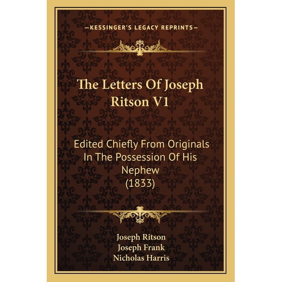 The Letters Of Joseph Ritson V1 : Edited Chiefly From Originals In The Possession Of His Nephew (1833) (Paperback)