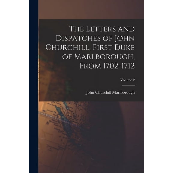 The Letters and Dispatches of John Churchill, First Duke of Marlborough, From 1702-1712; Volume 2 (Paperback)