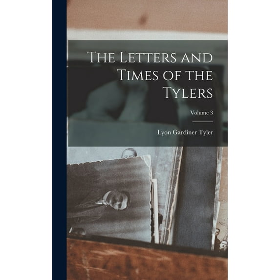 The Letters and Times of the Tylers; Volume 3, (Hardcover)