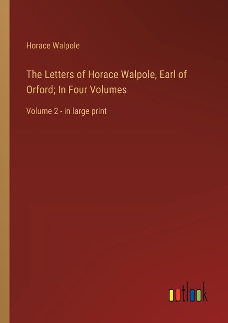 The Letters of Horace Walpole, Earl of Orford; In Four Volumes (Paperback)