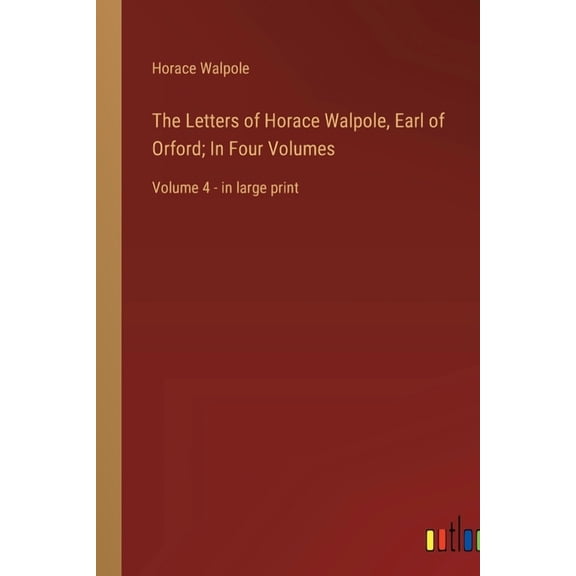 The Letters of Horace Walpole, Earl of Orford; In Four Volumes (Paperback)