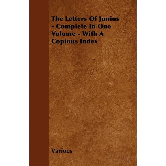 The Letters of Junius - Complete in One Volume - With a Copious Index, (Paperback)