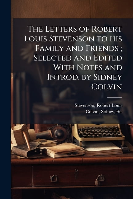 The Letters of Robert Louis Stevenson to his Family and Friends ...