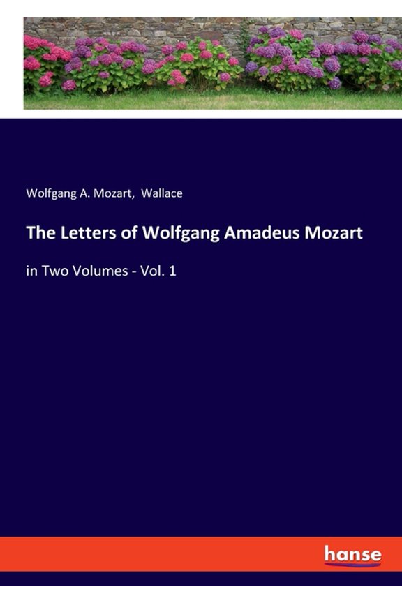 The Letters of Wolfgang Amadeus Mozart: in Two Volumes - Vol. 1, (Paperback)