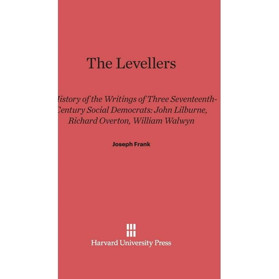 The Levellers: A History of the Writings of Three Seventeenth-Century Social Democrats: John Lilburne, Richard Overton, , (Hardcover)