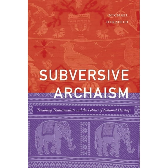 Lewis Henry Morgan Lectures Subversive Archaism: Troubling Traditionalists and the Politics of National Heritage, (Hardcover)