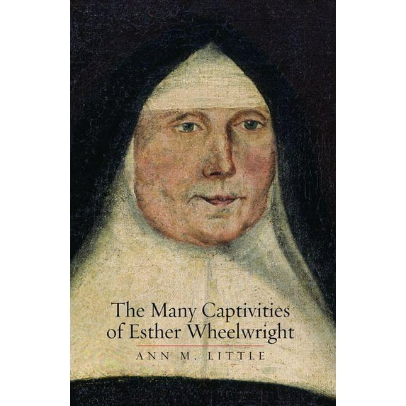 The Lewis Walpole Series in Eighteenth-Century Culture and History: The Many Captivities of Esther Wheelwright (Hardcover)