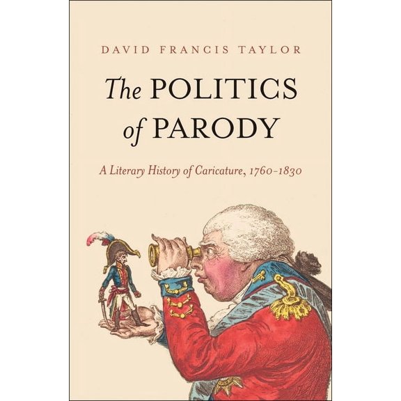 The Lewis Walpole Series in Eighteenth-Century Culture and History: The Politics of Parody : A Literary History of Caricature, 1760-1830 (Hardcover)