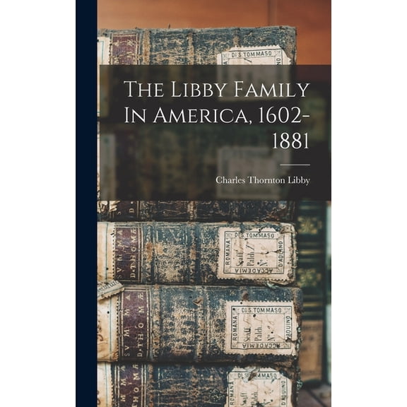 The Libby Family In America, 1602-1881 (Hardcover)