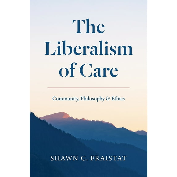 The Liberalism of Care : Community, Philosophy, and Ethics (Edition 1) (Paperback)