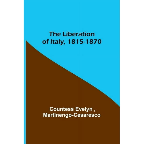 The Liberation of Italy, 1815-1870, (Paperback)