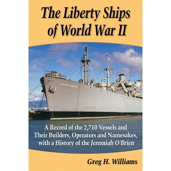 The Liberty Ships of World War II: A Record of the 2,710 Vessels and Their Builders, Operators and Namesakes, with a His, (Paperback)