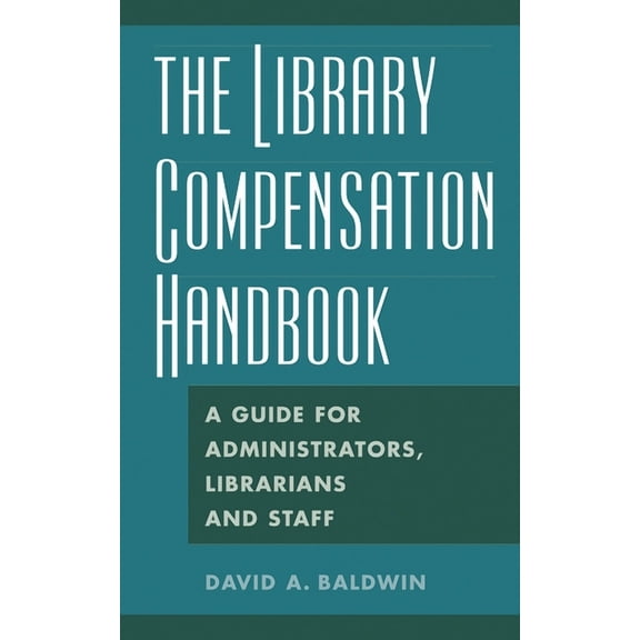 The Library Compensation Handbook: A Guide for Administrators, Librarians and Staff, (Hardcover)