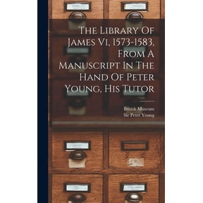The Library Of James Vi, 1573-1583, From A Manuscript In The Hand Of Peter Young, His Tutor (Hardcover)