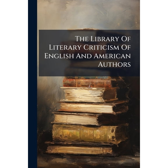 The Library Of Literary Criticism Of English And American Authors : 1891-1904 (Paperback)