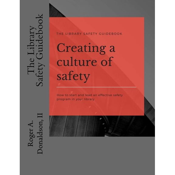 The Library Safety Guidebook: Creating a Culture of Safety: How to start and lead an effective safety program in your library Paperback 1548430153 9781548430153 Roger A Donaldson II