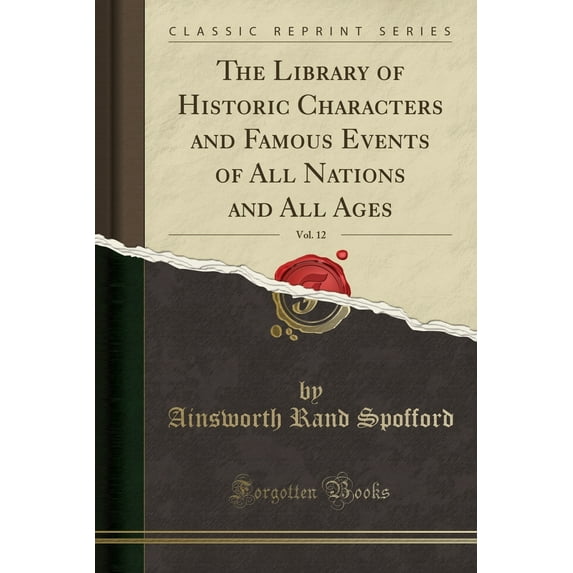 The Library of Historic Characters and Famous Events of All Nations and All Ages, Vol. 12 (Classic Reprint)