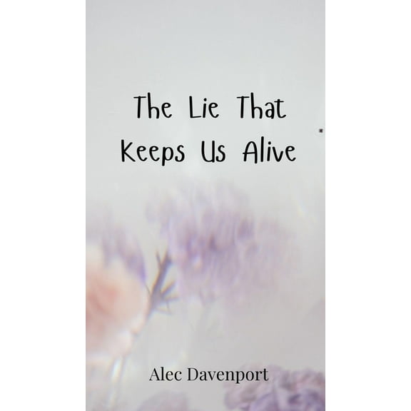 The Lie That Keeps Us Alive, (Hardcover)