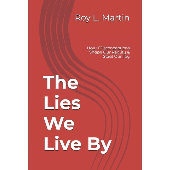The Lies We Live By: How Misconceptions Shape Our Reality & Steal Our Joy, (Paperback)