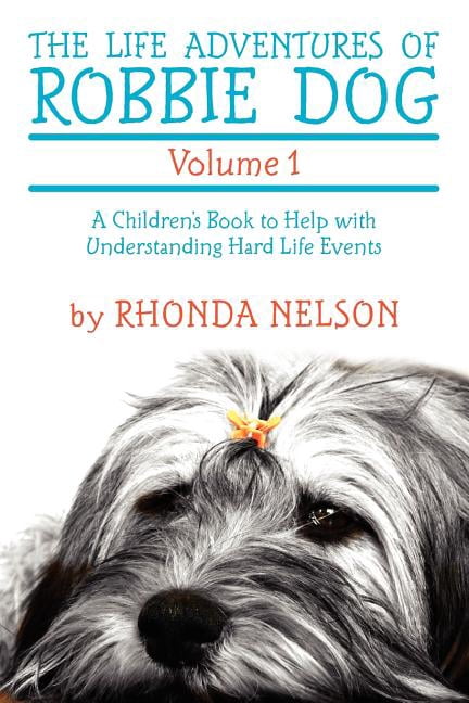 The Life Adventures of Robbie Dog Volume 1: A Children's Book to Help with Understanding Hard Life Events, (Paperback)