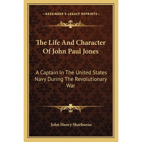 The Life And Character Of John Paul Jones : A Captain In The United States Navy During The Revolutionary War (Paperback)