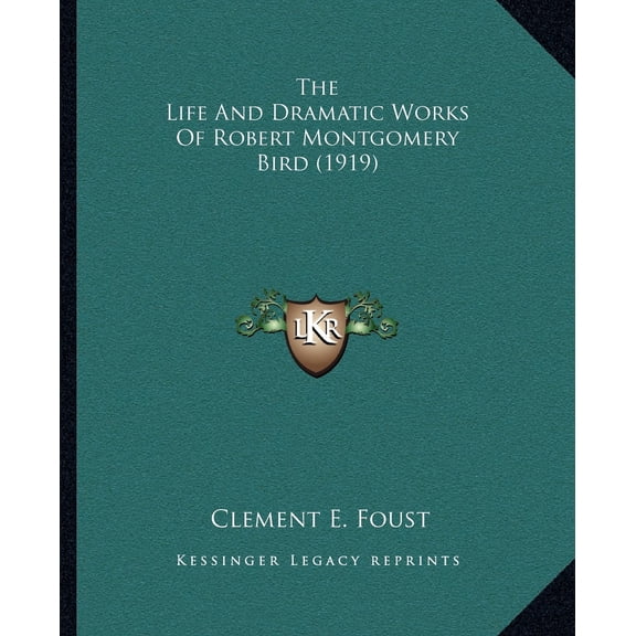 The Life And Dramatic Works Of Robert Montgomery Bird (1919) (Paperback)
