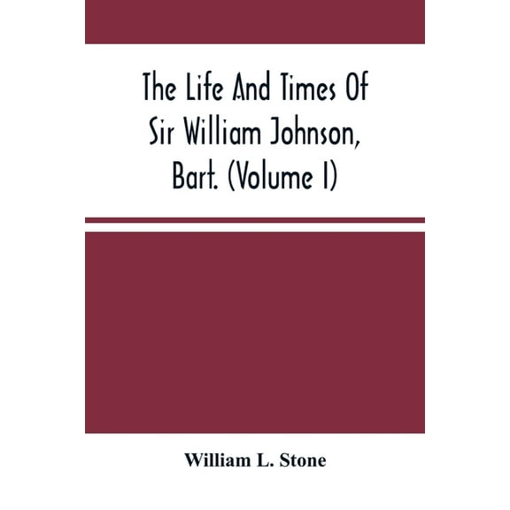 The Life And Times Of Sir William Johnson, Bart. (Volume I), (Paperback)