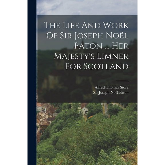 The Life And Work Of Sir Joseph No?l Paton ... Her Majesty's Limner For Scotland