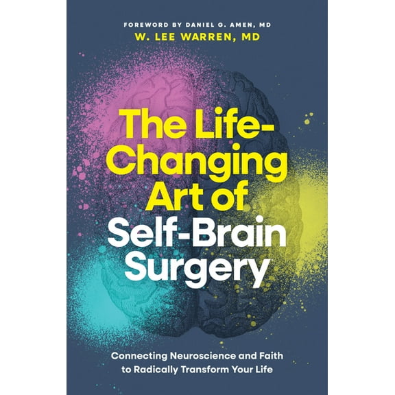 The Life-Changing Art of Self-Brain Surgery: Connecting Neuroscience and Faith to Radically Transform Your Life, (Hardcover)