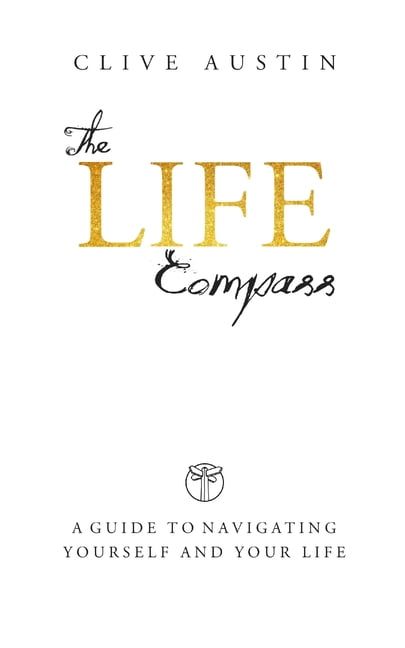 The Life Compass: A Guide to Navigating Yourself and Your Life, (Paperback)