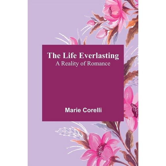 The Life Everlasting: A Reality of Romance, (Paperback)