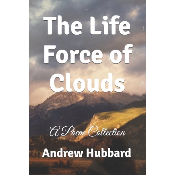The Life Force of Clouds: A Poem Collection, (Paperback)