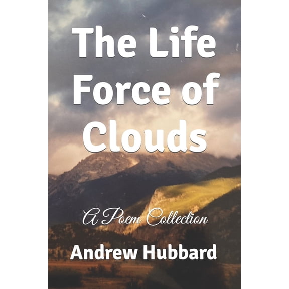 The Life Force of Clouds: A Poem Collection, (Paperback)