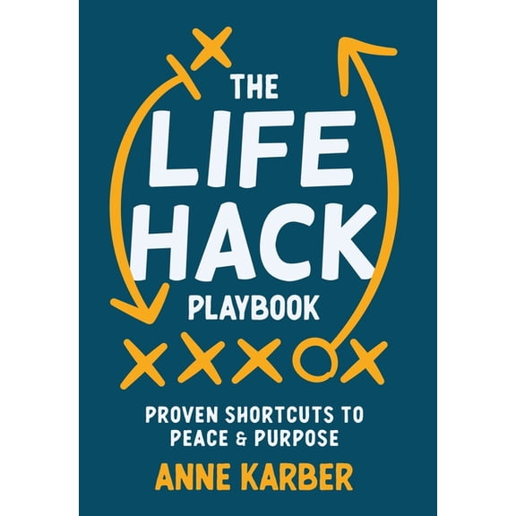 The Life Hack Playbook: Proven Shortcuts to Peace & Purpose, (Hardcover)