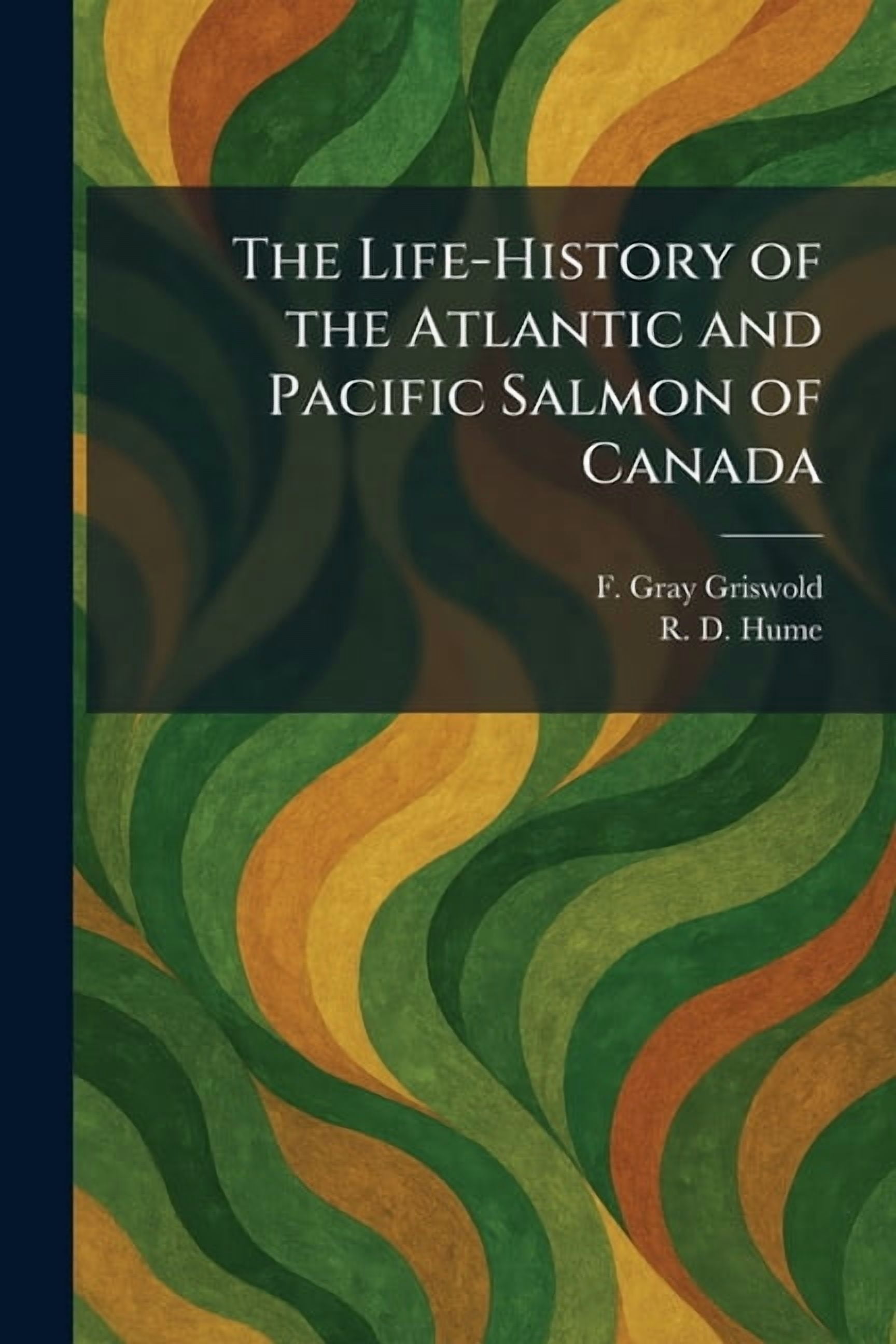 The Life-History of the Atlantic and Pacific Salmon of Canada, (Paperback)