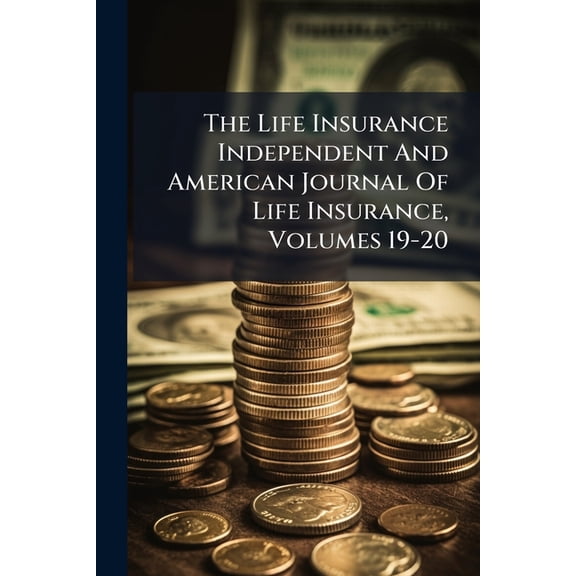 The Life Insurance Independent And American Journal Of Life Insurance, Volumes 19-20 (Paperback)
