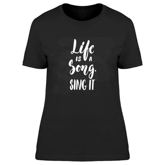 The Life Is A Song Sing It T-Shirt Women -Image by Shutterstock Women T-Shirt, Female Large